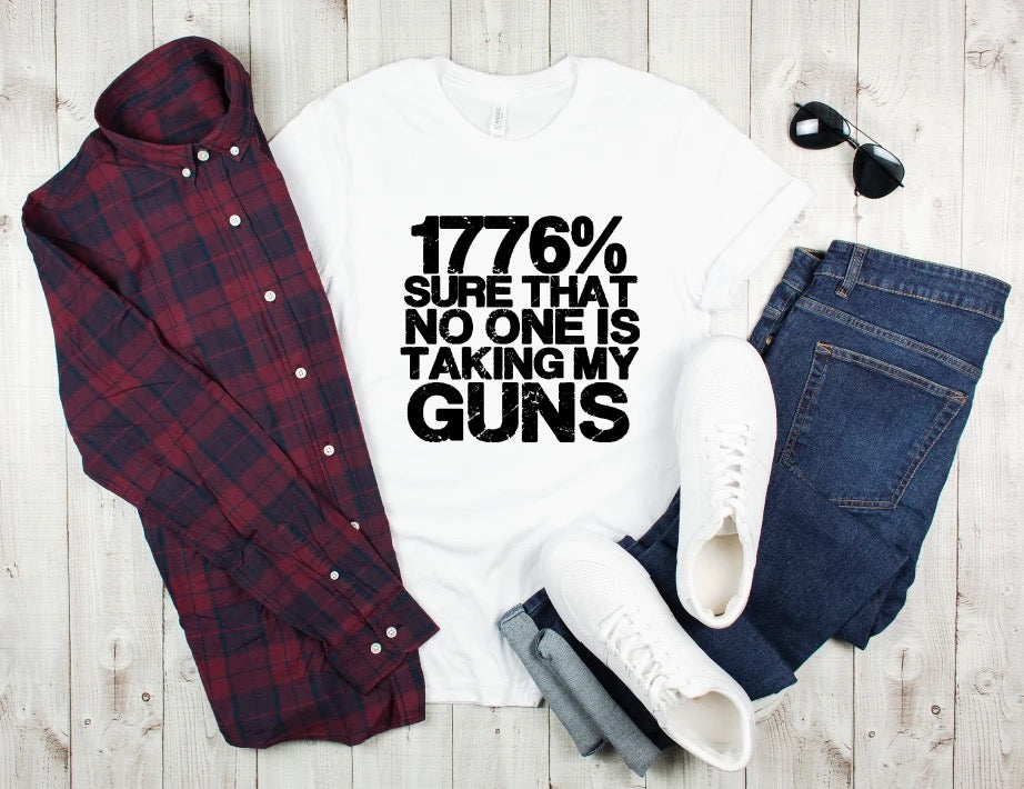"1776% Sure That No One is Taking My Guns" T-shirt (Black or White Design)