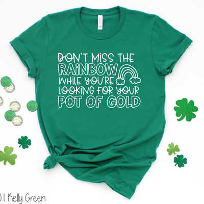 "Don't Miss the Rainbow When You're Looking for the Pot of Gold" T-shirt