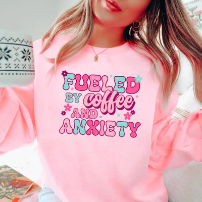 "Fueled by Coffee and Anxiety" Sweatshirt or T-shirt (shown on "Pink")