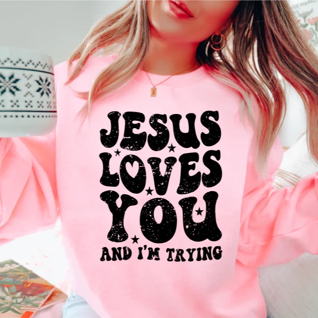 "Jesus Loves You (and I'm trying)" Sweatshirt or T-shirt (shown on "Pink")