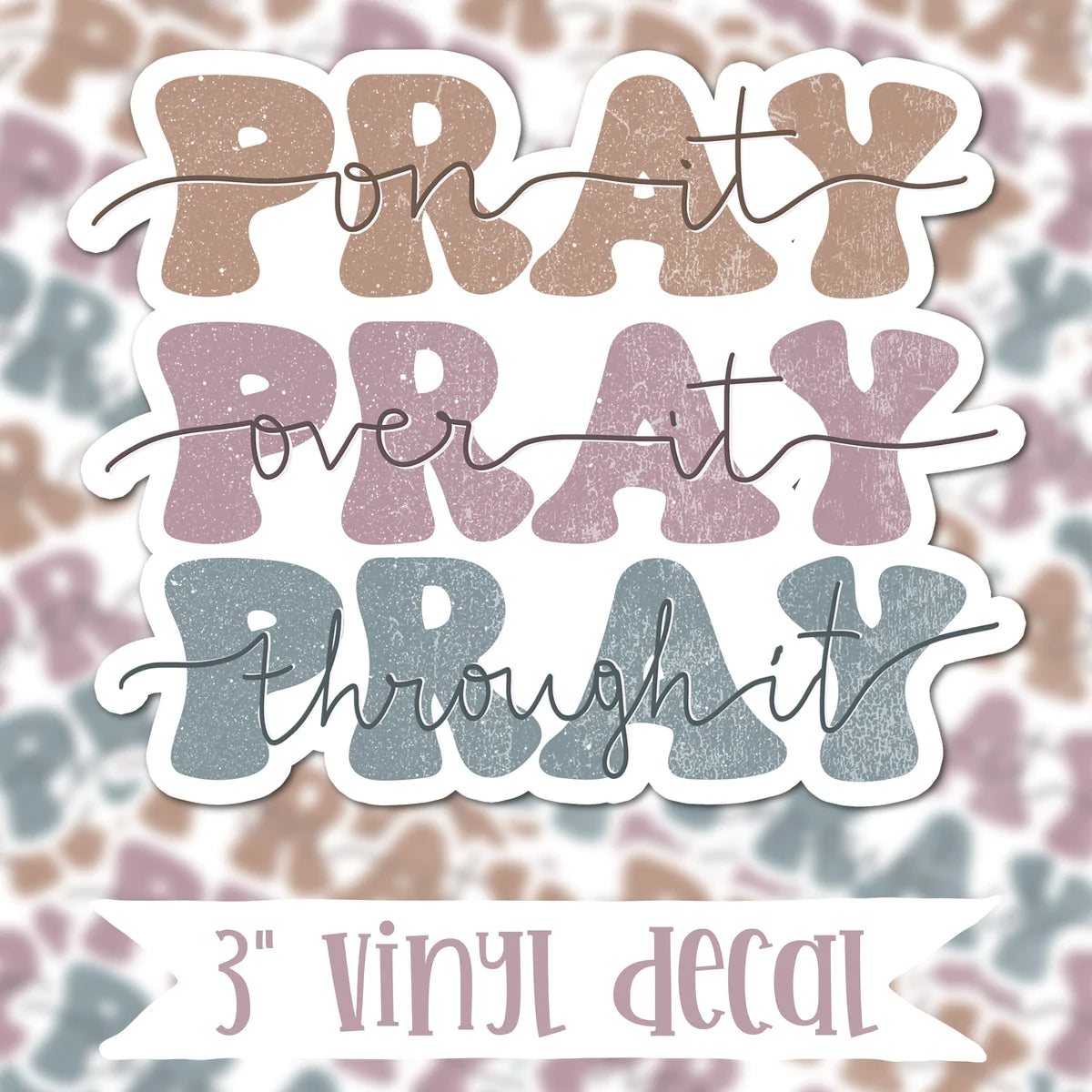 Pray On It, Over It, Through It Vinyl Sticker