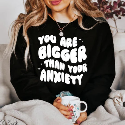 "You are Bigger than Your Anxiety" Sweatshirt or T-shirt (shown on "Black")