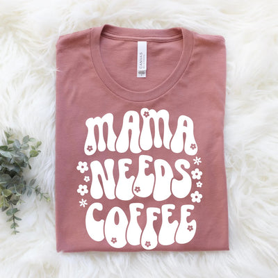 "Mama Needs Coffee" T-shirt (shown on "Mauve")